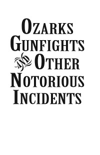 Imagen de portada: Ozarks Gunfights and Other Notorious Incidents 9781589807037