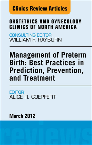 Cover image: Management of Preterm Birth: Best Practices in Prediction, Prevention, and Treatment, An Issue of Obstetrics and Gynecology Clinics 9781455739004