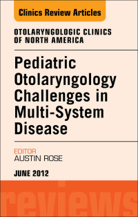 Immagine di copertina: Pediatric Otolaryngology Challenges in Multi-System Disease, An Issue of Otolaryngologic Clinics 9781455739073