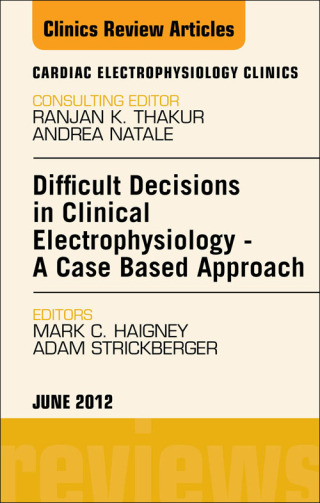 صورة الغلاف: Difficult Decisions in Clinical Electrophysiology - A Case Based Approach, An Issue of Cardiac Electrophysiology Clinics 9781455745647