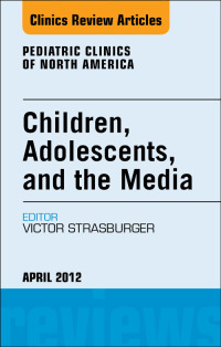 Cover image: Children, Adolescents, and the Media, An Issue of Pediatric Clinics 9781455746811