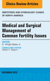 Cover image: Medical and Surgical Management of Common Fertility Issues, An Issue of Obstetrics and Gynecology Clinics 9781455749010