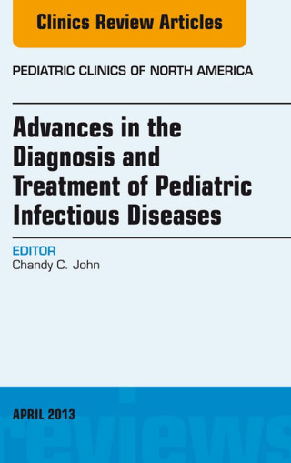 Cover image: Advances in the Diagnosis and Treatment of Pediatric Infectious Diseases, An Issue of Pediatric Clinics 9781455771349