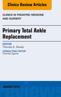 Cover image: Primary Total Ankle Replacement, An Issue of Clinics in Podiatric Medicine and Surgery 9781455771424