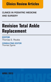 Cover image: Revision Total Ankle Replacement, An Issue of Clinics in Podiatric Medicine and Surgery 9781455771431