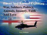 Cover image: Poems and Rhymes Exploring War, Soldiers, Politics, Animals, Insanity, Faith and Love