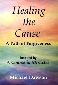 Cover image: Healing the Cause - A Path of Forgiveness - Inspired by A Course in Miracles
