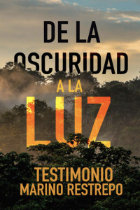 Cover image: De la Oscuridad a la Luz - Testimonio Marino Restrepo 9781456602734