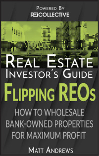 Cover image: Real Estate Investor's Guide to Flipping Bank-Owned Properties: How to Wholesale REOs for Maximum Profit