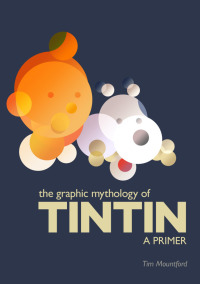 صورة الغلاف: The Graphic Mythology of Tintin - a Primer