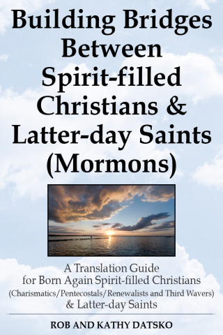 Cover image: Building Bridges Between Spirit-filled Christians and Latter-day Saints (Mormons): A Translation Guide for Born Again Spirit-filled Christians (Charismatics / Pentecostals / Renewalists and Third Wavers) and Latter-day Saints 9781456613419