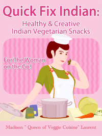 Cover image: Quick Fix Indian: Healthy and Creative Indian Vegetarian Snacks For The Woman on the Go! Veggie Delights Volume One