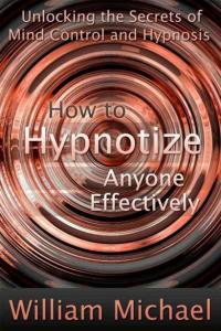 Cover image: How to Hypnotize Anyone Effectively: Unlocking the Secrets of Mind Control and Hypnosis
