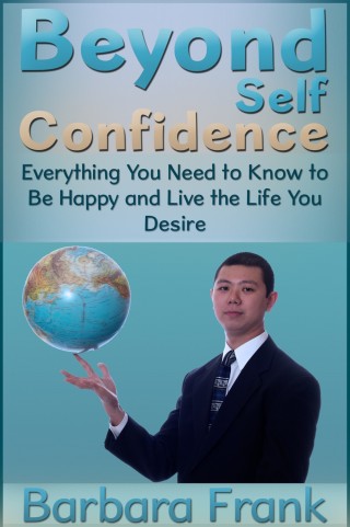 Cover image: Beyond Self Confidence: Everything You Need to Know to Be Happy and Live the Life You Desire