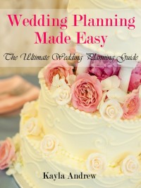 Cover image: Wedding Planning Made Easy: The Ultimate Wedding Planning Guide