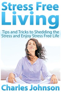Imagen de portada: Stress Free Living: Tips and Tricks to Shedding the Stress and Enjoy Stress Free Life