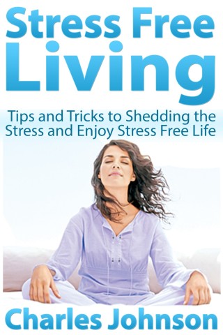 Imagen de portada: Stress Free Living: Tips and Tricks to Shedding the Stress and Enjoy Stress Free Life
