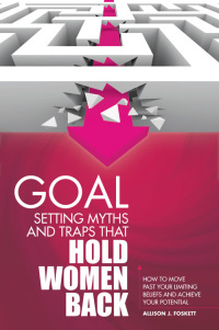 Imagen de portada: Goal Setting Myths and Traps that Hold Women Back: How to Move Past Your Limiting Beliefs and Achieve Your Potential 9781456612832