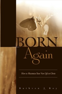 صورة الغلاف: Born Again: How to Maximize Your New Life In Christ