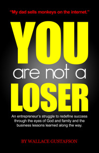 Cover image: You Are Not A Loser: An Entrepreneur's Struggle to Redefine Success Through the Eyes of God and Family and the Business Lessons Learned Along the Way