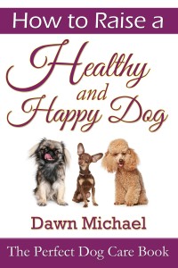 Imagen de portada: How to Raise a Healthy and Happy Dog: The Perfect Dog Care Book