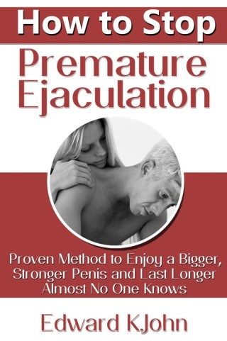 Cover image: How to Stop Premature Ejaculation: Proven Method to Enjoy a Bigger, Stronger Penis and Last Longer in Bed Almost No One Knows