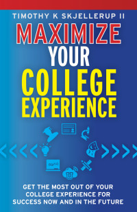 表紙画像: Maximize Your College Experience : Get the Most Out of Your College Experience for Success Now and In the Future