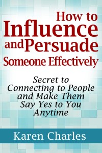 Cover image: How to Influence and Persuade Someone Effectively: Secret to Connecting to People and Make Them Say Yes to You Anytime