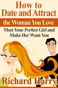 Imagen de portada: How to Date and Attract the Woman You Love:  Meet Your Perfect Girl and Make Her Want You