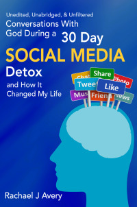 Cover image: Conversations With God During a 30 Day Social Media Detox and How It Changed My Life - Unedited, Unabridged, & Unfiltered