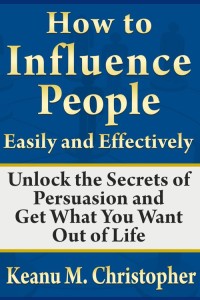 Cover image: How to Influence People Easily and Effectively: Unlock the Secrets of Persuasion and Get What You Want Out of Life