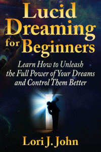 Cover image: Lucid Dreaming for Beginners: Learn How to Unleash the Full Power of Your Dreams and Control Them Better