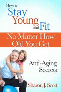 Cover image: How to Stay Young and Fit No Matter How Old You Get: Anti-Aging Secrets