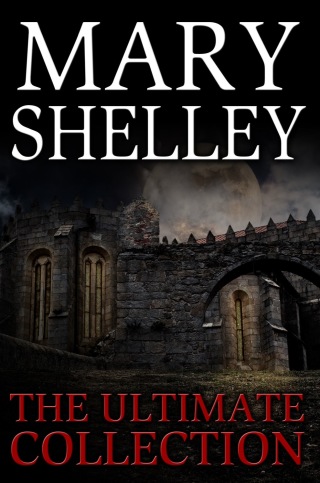 Cover image: Mary Shelley: The Ultimate Collection (All 7 Novels including Frankenstein, Short Stories, Bonus Audiobook Links &amp; More)