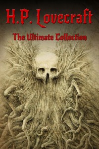 Cover image: H.P. Lovecraft: The Ultimate Collection (160 Works including Early Writings, Fiction, Collaborations, Poetry, Essays &amp; Bonus Audiobook Links)