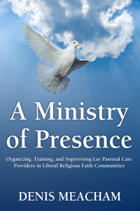 صورة الغلاف: A Ministry of Presence: Organizing, Training, and Supervising Lay Pastoral Care Providers in Liberal Religious Faith Communities 9781456623913