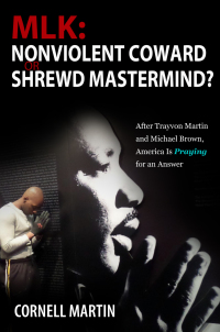Cover image: MLK: Nonviolent Coward or Shrewd Mastermind? After Trayvon Martin and Michael Brown, America Is Praying for an Answer