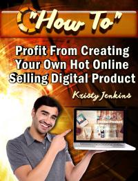 صورة الغلاف: How To Profit From Creating Your Hot Online Selling Digital Product