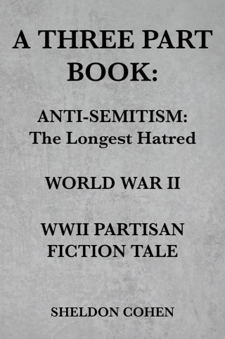 表紙画像: A THREE PART BOOK: Anti-Semitism:The Longest Hatred / World War II / WWII Partisan Fiction Tale 9781456629168