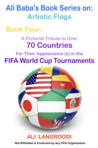 صورة الغلاف: Ali Baba's Book Series on: Artistic Flags - Book Four: A Pictorial Tribute to Over 70 Countries for Their Appearance (s) in the FIFA World Cup Tournaments