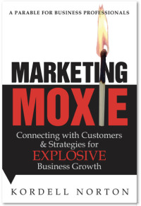 Cover image: Marketing Moxie - Connecting with Customers and Strategies for Explosive Business Growth