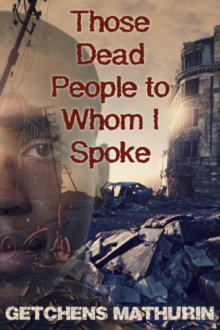 表紙画像: Those Dead People to Whom I Spoke 9781456635275