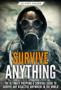 صورة الغلاف: Survive ANYTHING: The Ultimate Prepping & Survival Guide to Survive Any Disaster, Anywhere in the World 9781456635718