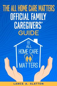 Cover image: The All Home Care Matters Official Family Caregivers' Guide 9781456646578