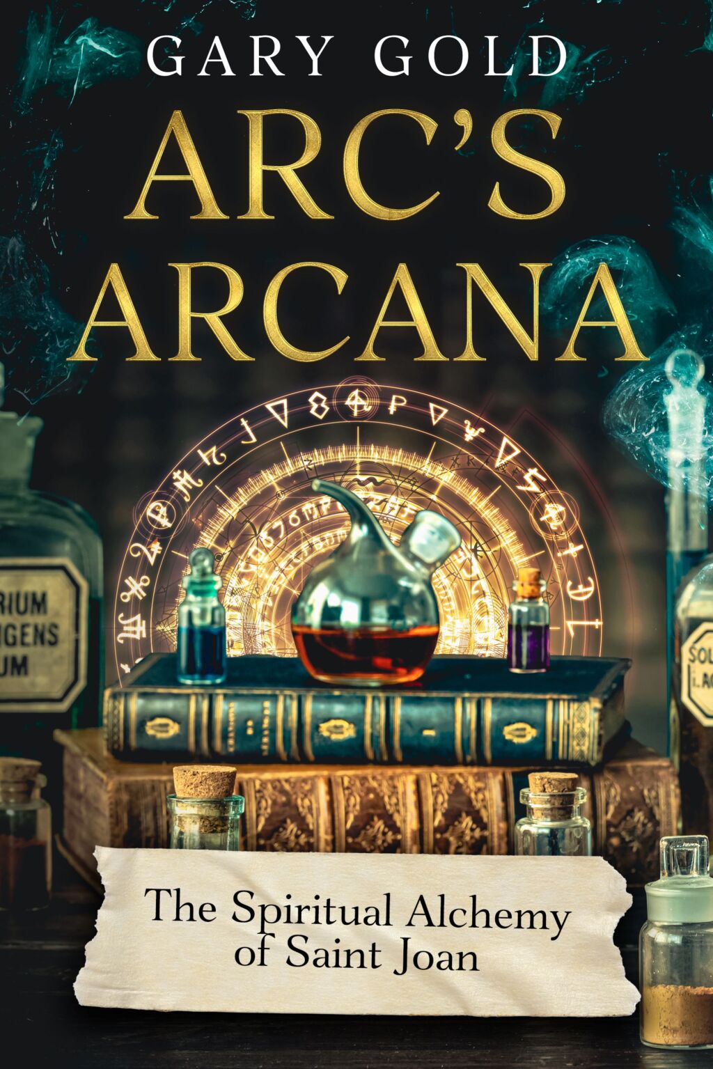 Arc’s Arcana The Spiritual Alchemy of Saint Joan