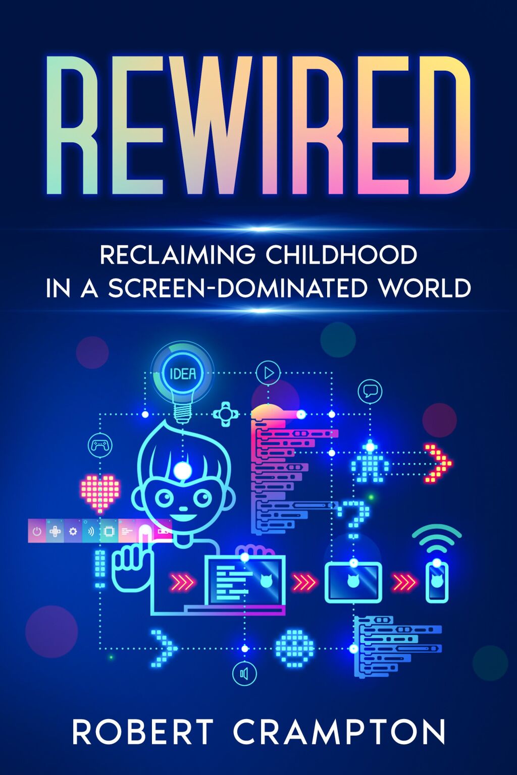 Rewired Reclaiming Childhood in a Screen-Dominated World