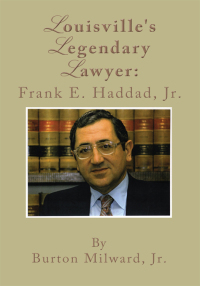 Imagen de portada: Louisville's Legendary Lawyer: Frank E. Haddad, Jr. 9781434386878