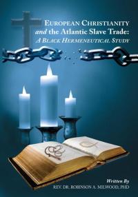 Cover image: European Christianity and the Atlantic Slave Trade: a Black Hermeneutical Study 9781425994396