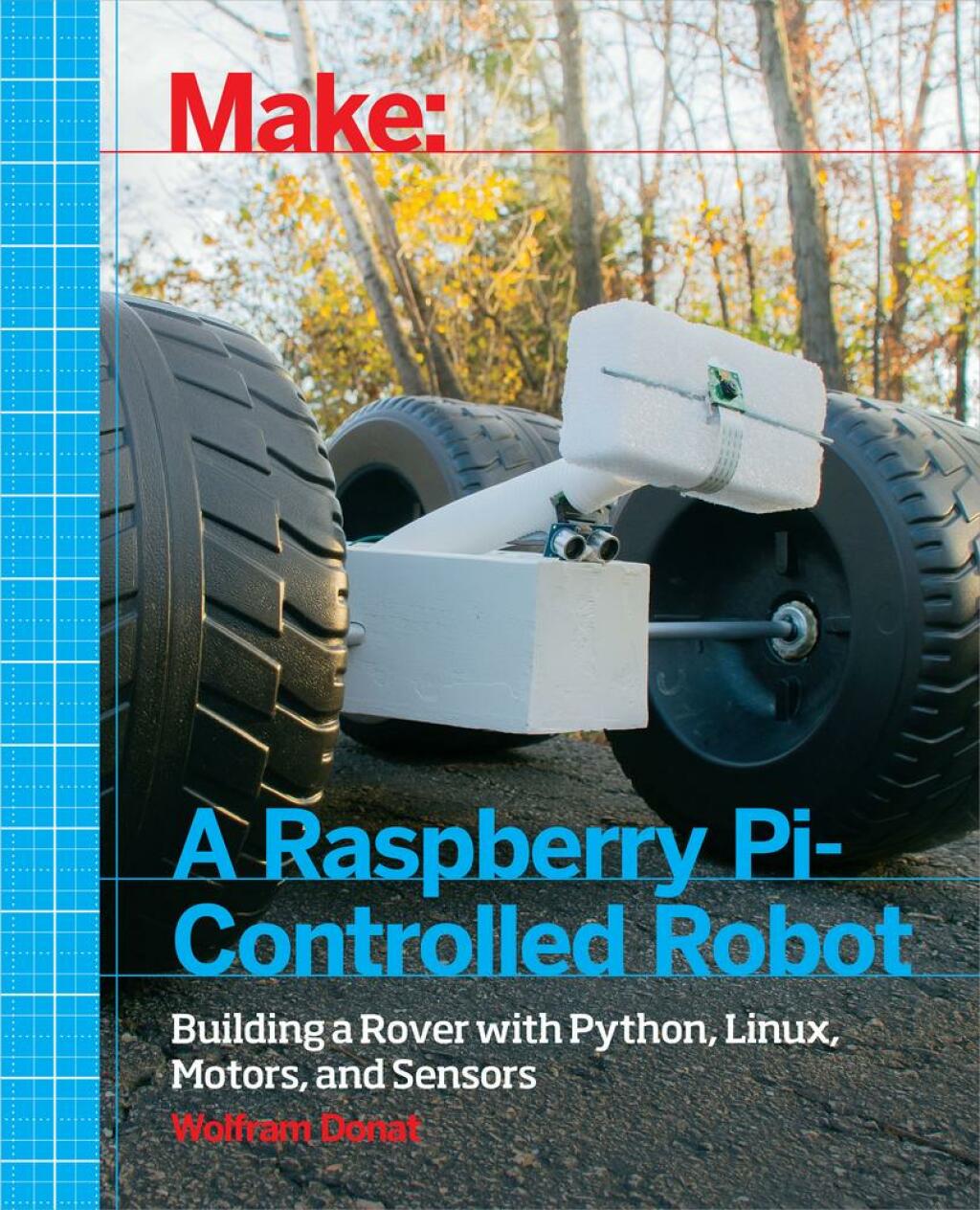 Make a Raspberry Pi-Controlled Robot Building a Rover with Python, Linux, Motors, and Sensors 1st Edition