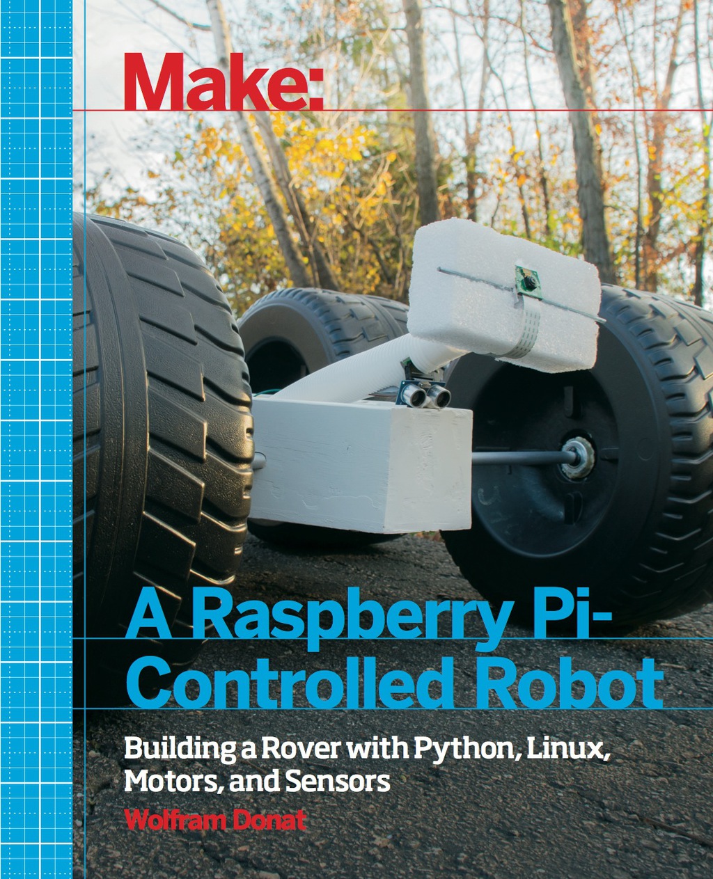 Make a Raspberry Pi-Controlled Robot Building a Rover with Python, Linux, Motors, and Sensors 1st Edition